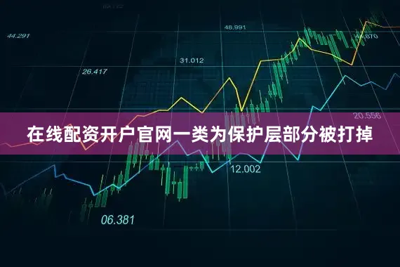 在线配资开户官网一类为保护层部分被打掉