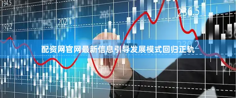 配资网官网最新信息引导发展模式回归正轨