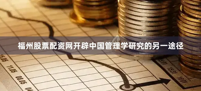 福州股票配资网开辟中国管理学研究的另一途径