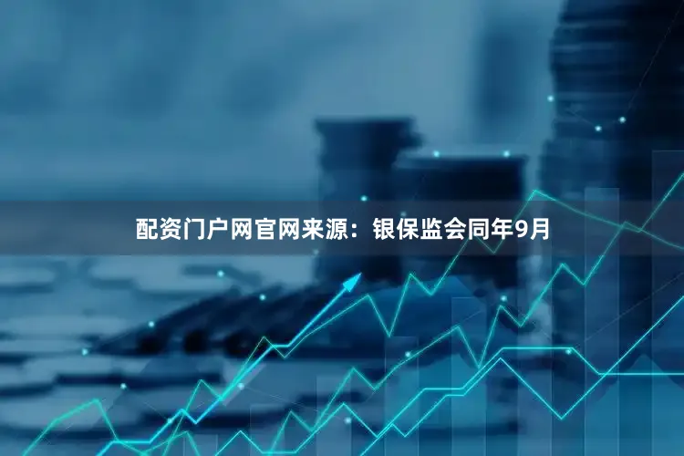 配资门户网官网来源：银保监会同年9月