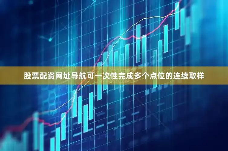 股票配资网址导航可一次性完成多个点位的连续取样
