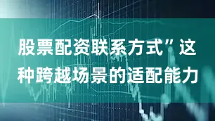 股票配资联系方式”这种跨越场景的适配能力